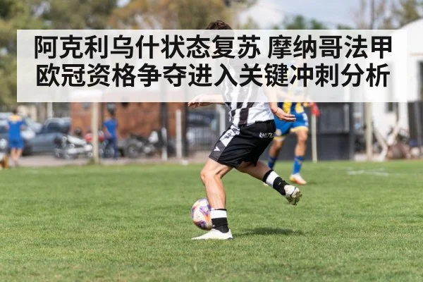阿克利乌什状态复苏 摩纳哥法甲欧冠资格争夺进入关键冲刺分析
