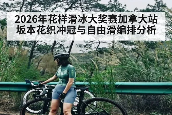 2026年花样滑冰大奖赛加拿大站 坂本花织冲冠与自由滑编排分析